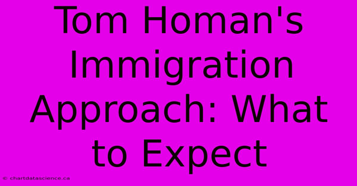 Tom Homan's Immigration Approach: What To Expect