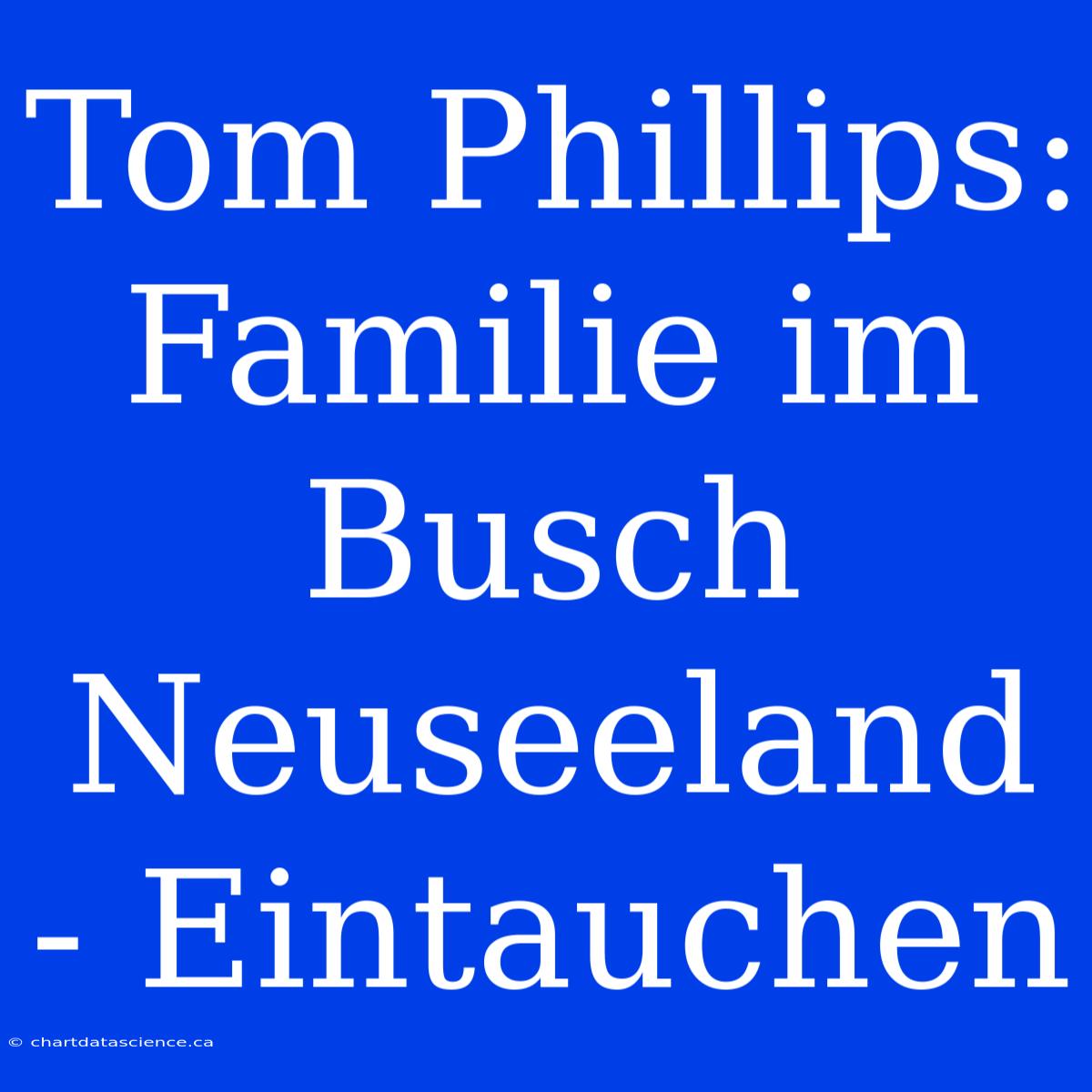 Tom Phillips: Familie Im Busch Neuseeland - Eintauchen