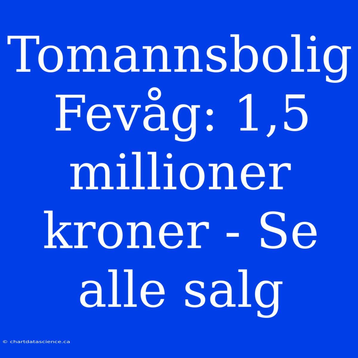 Tomannsbolig Fevåg: 1,5 Millioner Kroner - Se Alle Salg