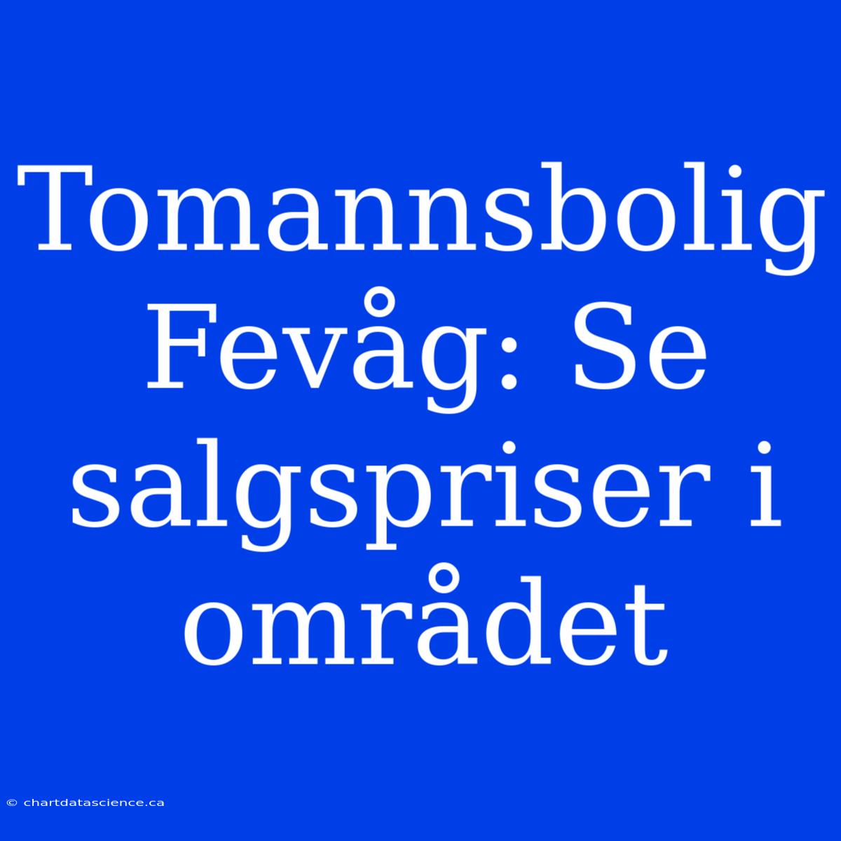 Tomannsbolig Fevåg: Se Salgspriser I Området