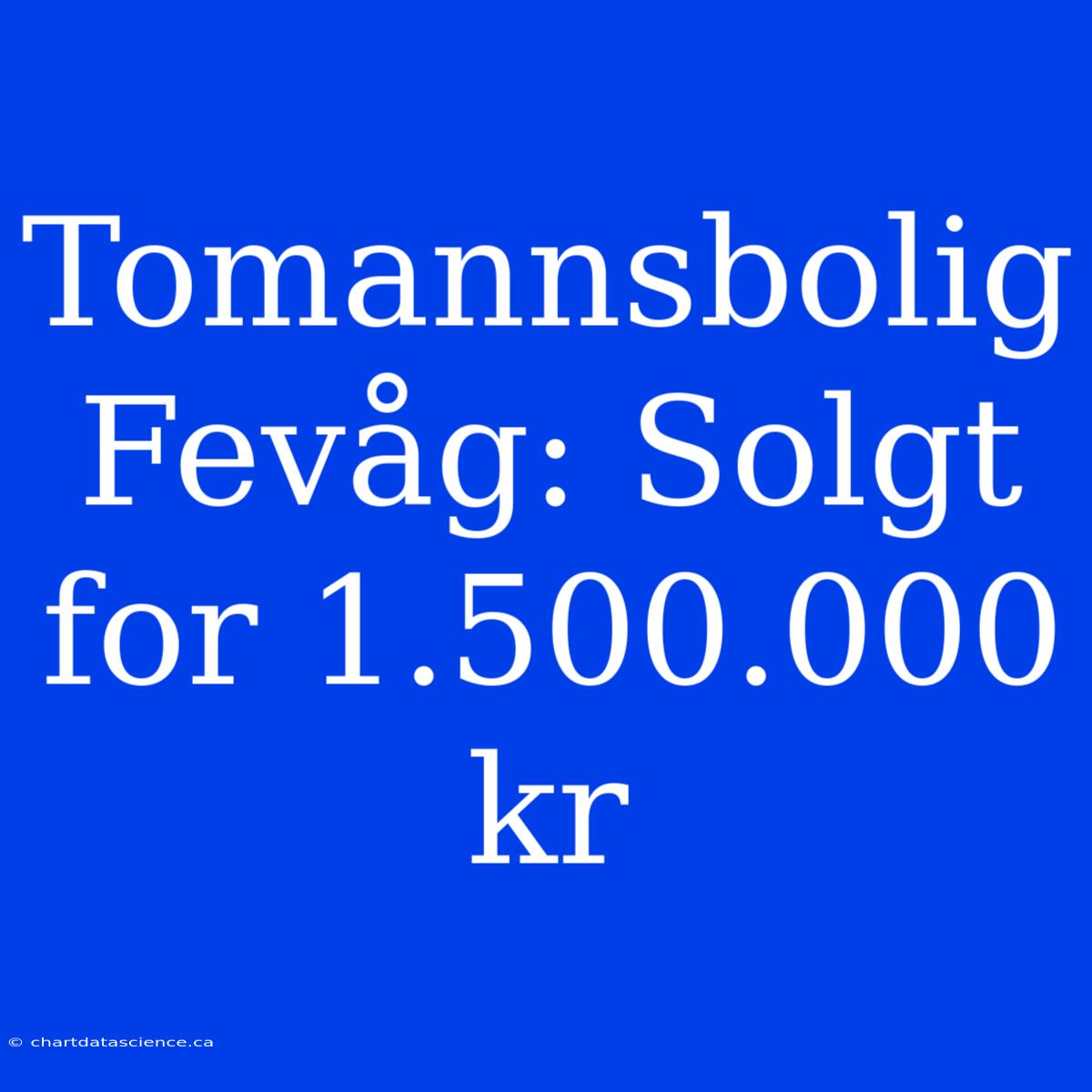 Tomannsbolig Fevåg: Solgt For 1.500.000 Kr