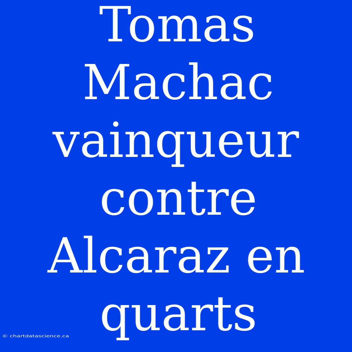 Tomas Machac Vainqueur Contre Alcaraz En Quarts