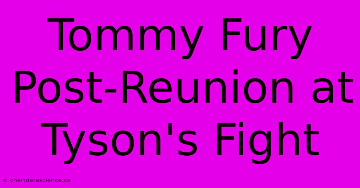 Tommy Fury Post-Reunion At Tyson's Fight