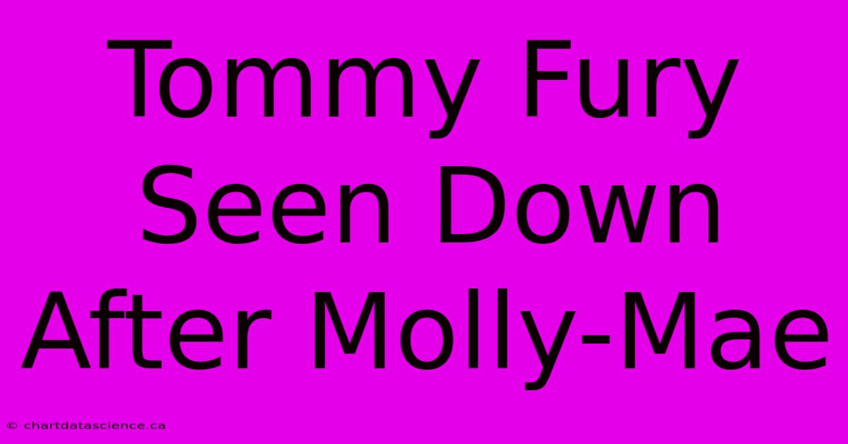 Tommy Fury Seen Down After Molly-Mae