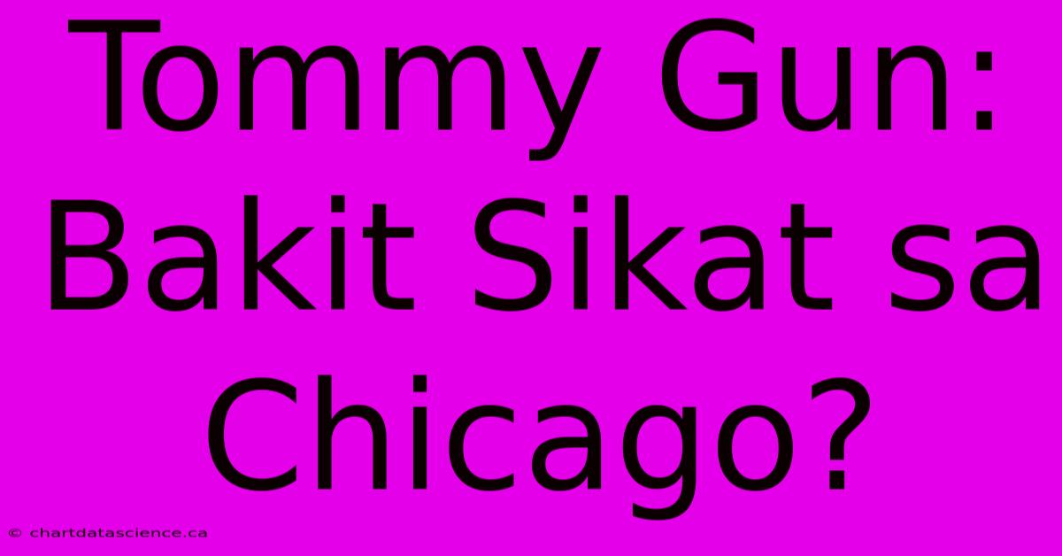 Tommy Gun: Bakit Sikat Sa Chicago? 