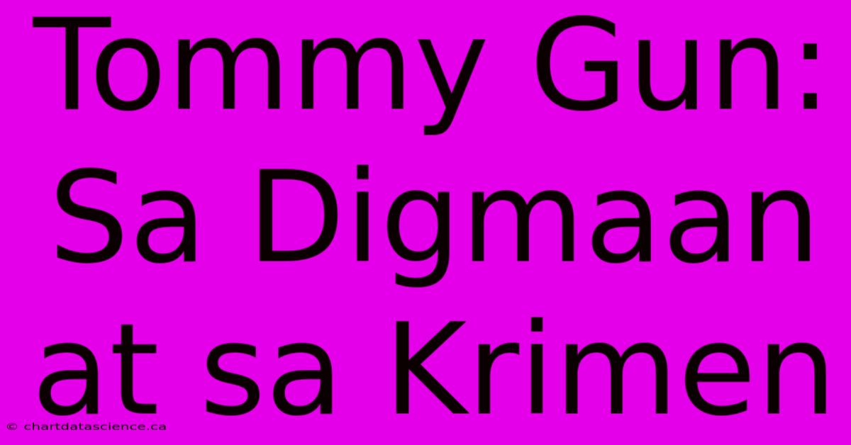 Tommy Gun: Sa Digmaan At Sa Krimen