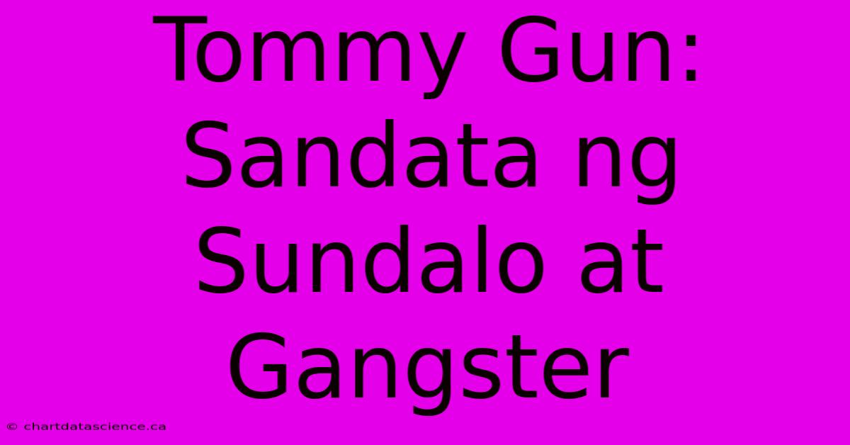 Tommy Gun: Sandata Ng Sundalo At Gangster 