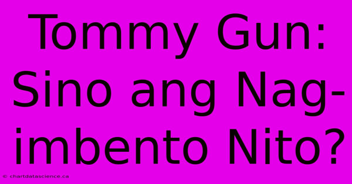 Tommy Gun: Sino Ang Nag-imbento Nito?