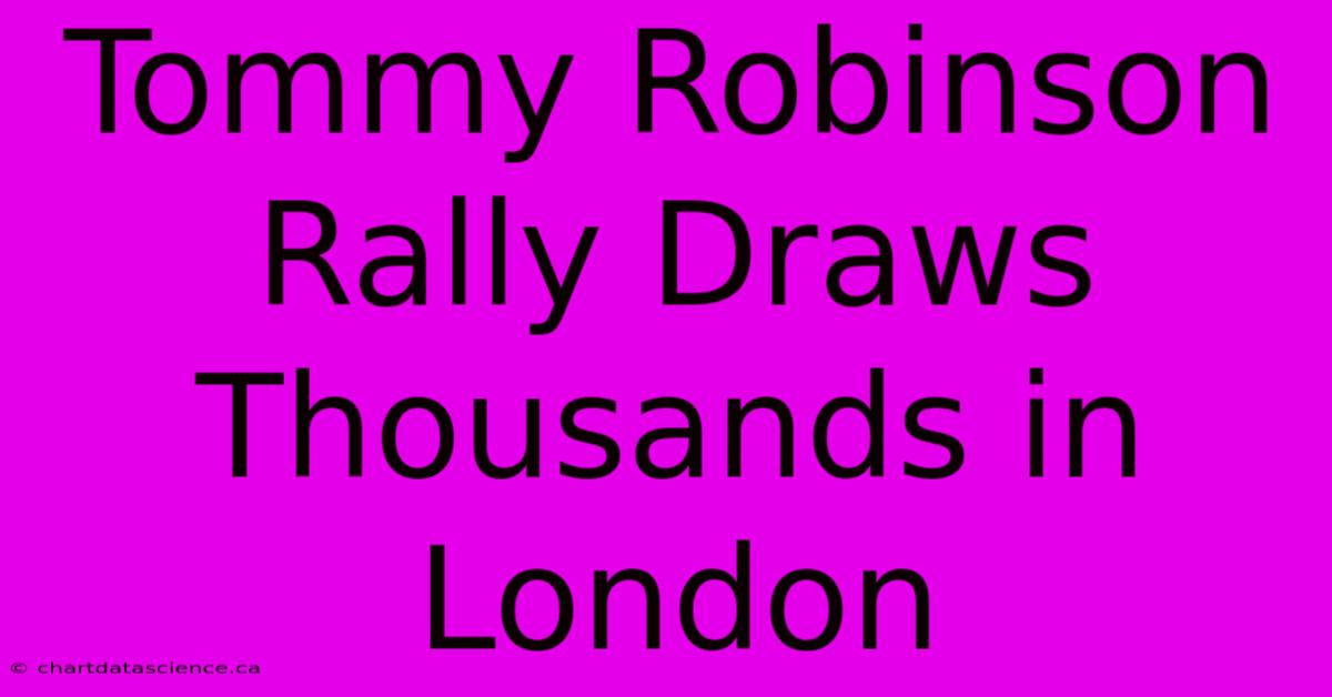 Tommy Robinson Rally Draws Thousands In London