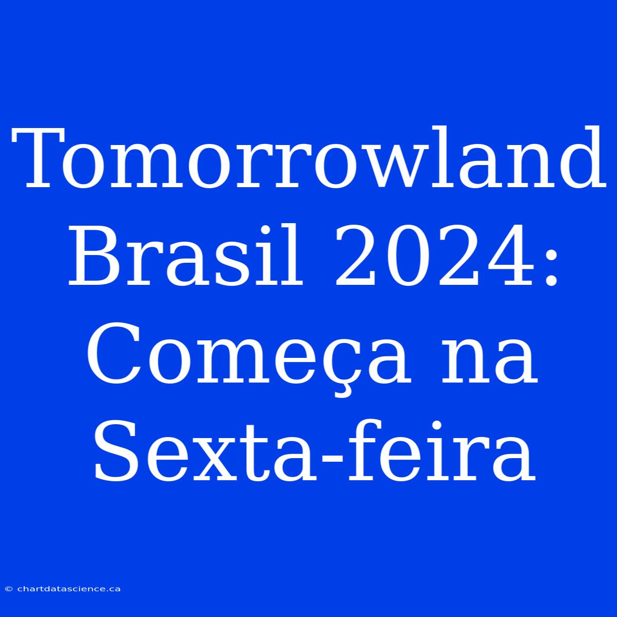 Tomorrowland Brasil 2024: Começa Na Sexta-feira