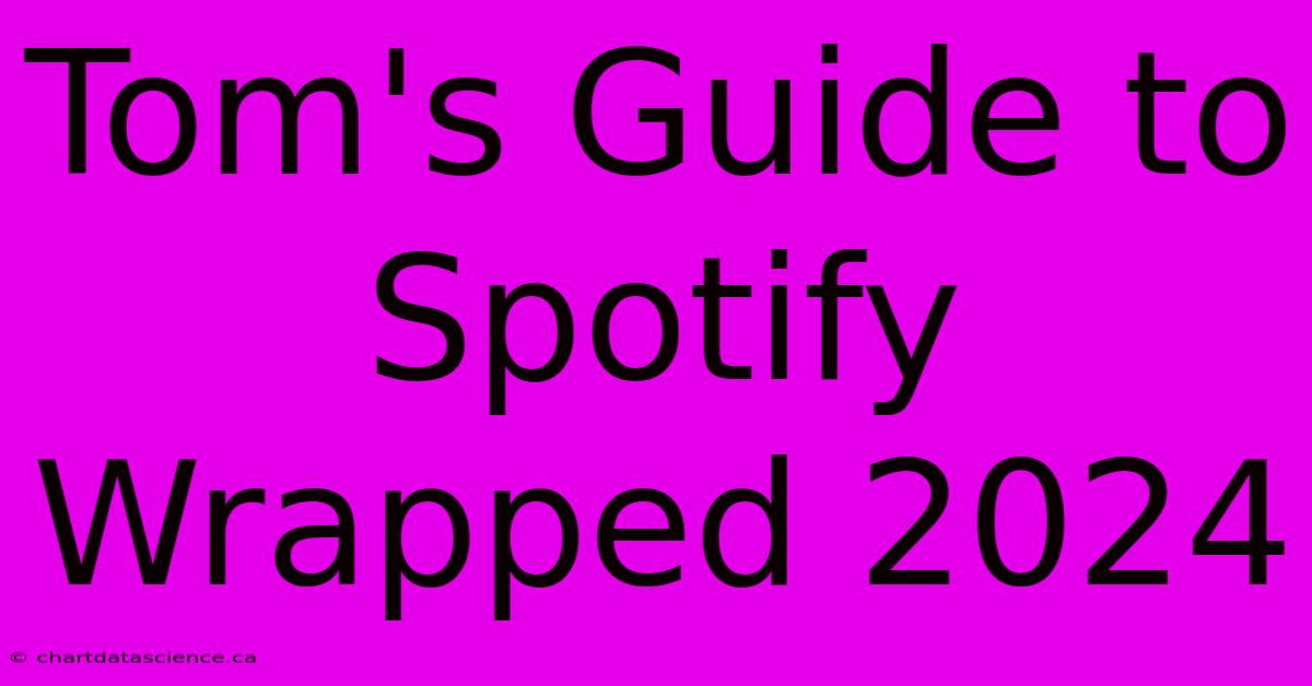 Tom's Guide To Spotify Wrapped 2024