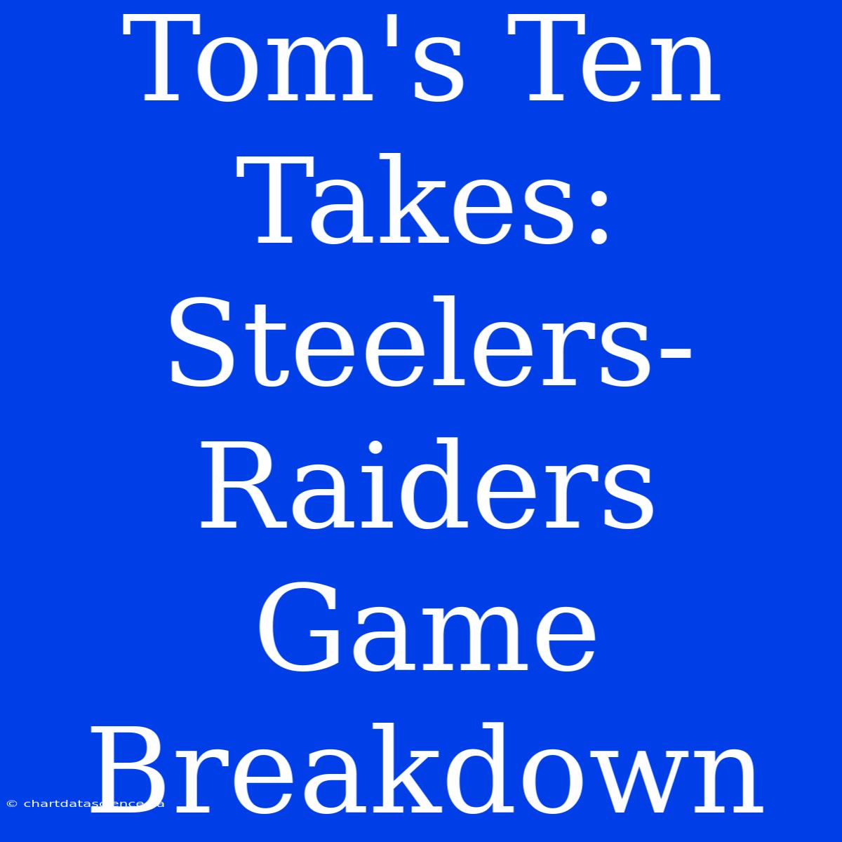 Tom's Ten Takes: Steelers-Raiders Game Breakdown