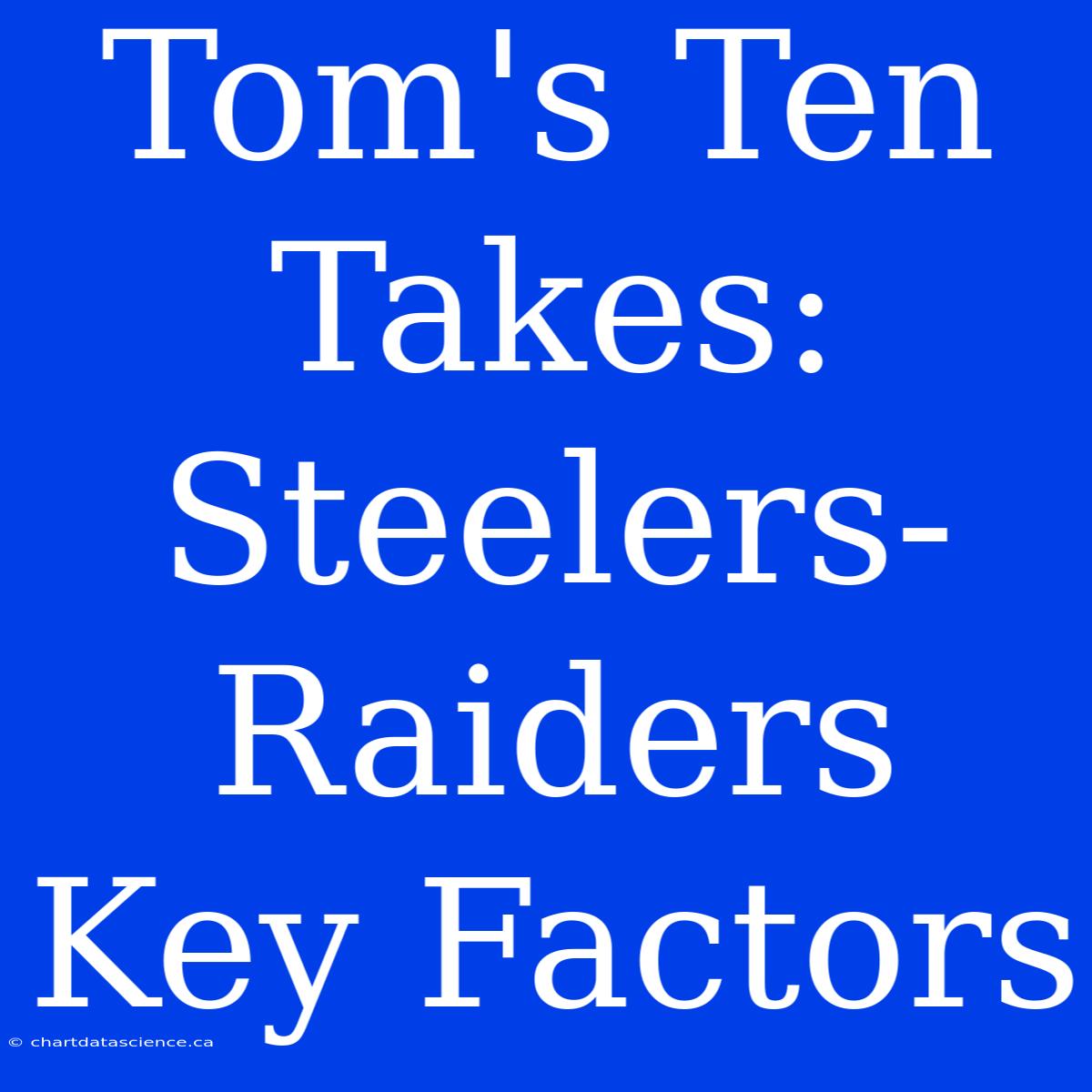 Tom's Ten Takes: Steelers-Raiders Key Factors