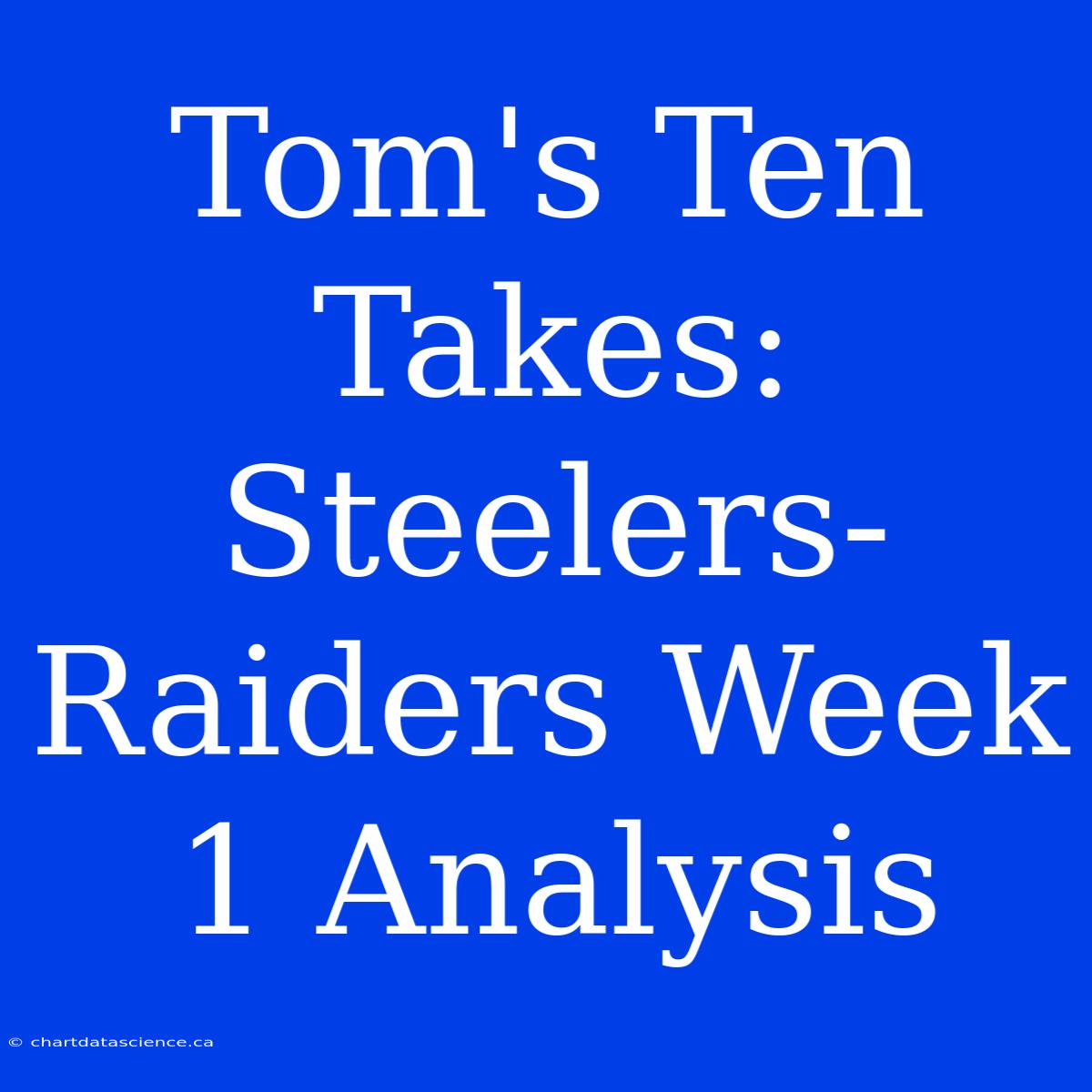 Tom's Ten Takes: Steelers-Raiders Week 1 Analysis