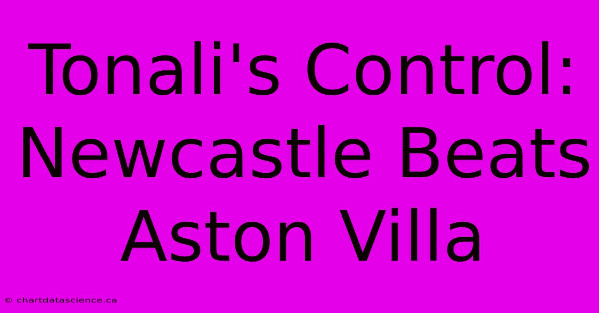 Tonali's Control: Newcastle Beats Aston Villa