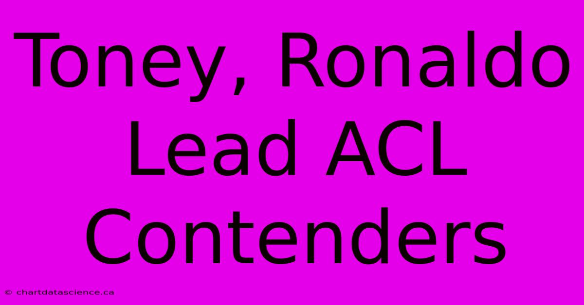 Toney, Ronaldo Lead ACL Contenders 