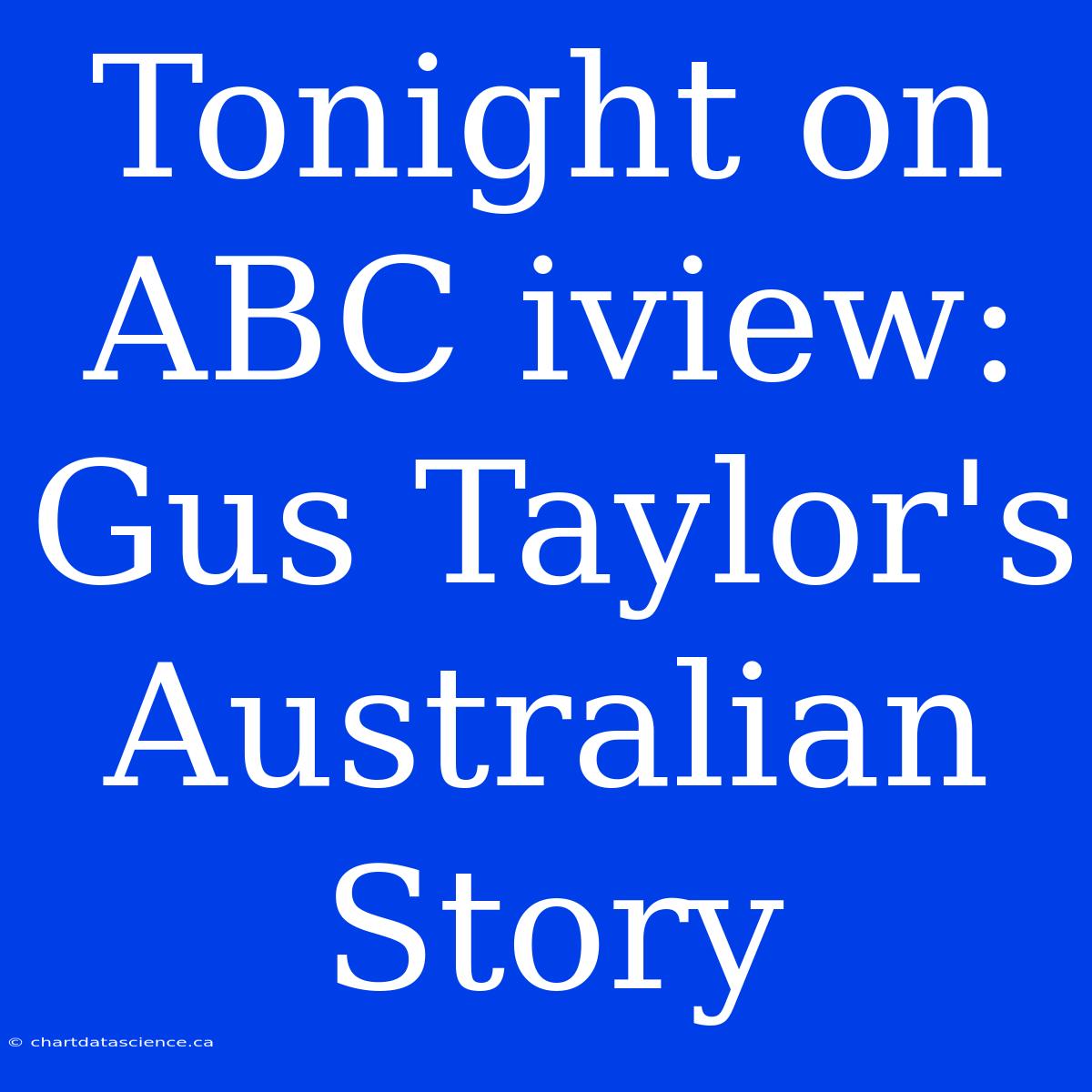 Tonight On ABC Iview: Gus Taylor's Australian Story