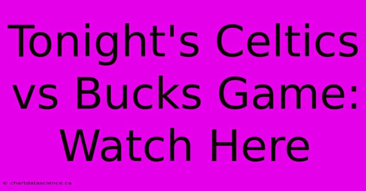 Tonight's Celtics Vs Bucks Game: Watch Here