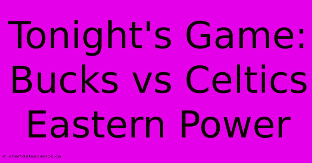 Tonight's Game: Bucks Vs Celtics Eastern Power