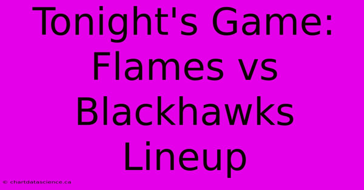 Tonight's Game: Flames Vs Blackhawks Lineup