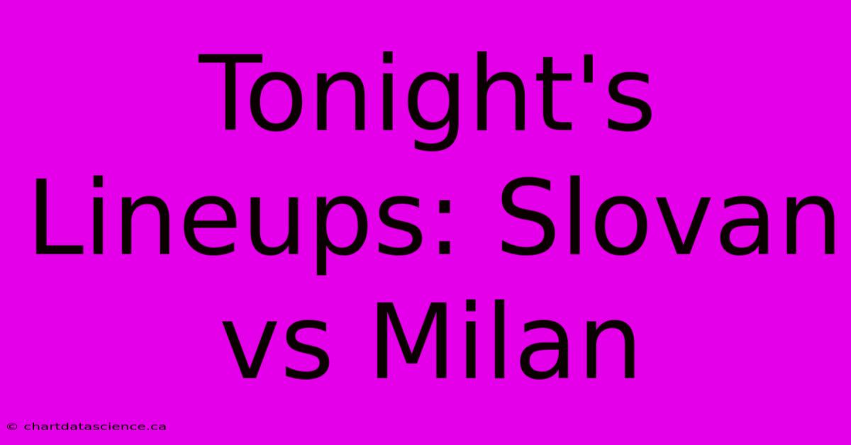 Tonight's Lineups: Slovan Vs Milan