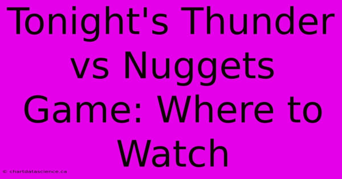 Tonight's Thunder Vs Nuggets Game: Where To Watch 