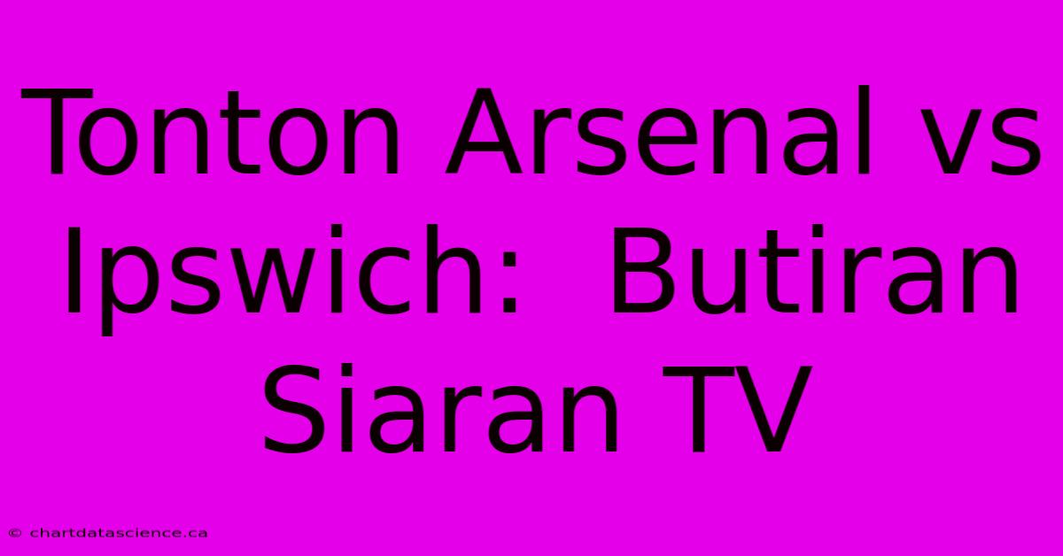 Tonton Arsenal Vs Ipswich:  Butiran Siaran TV