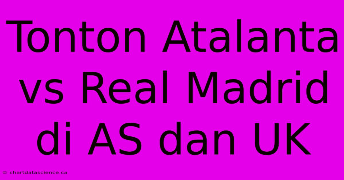 Tonton Atalanta Vs Real Madrid Di AS Dan UK