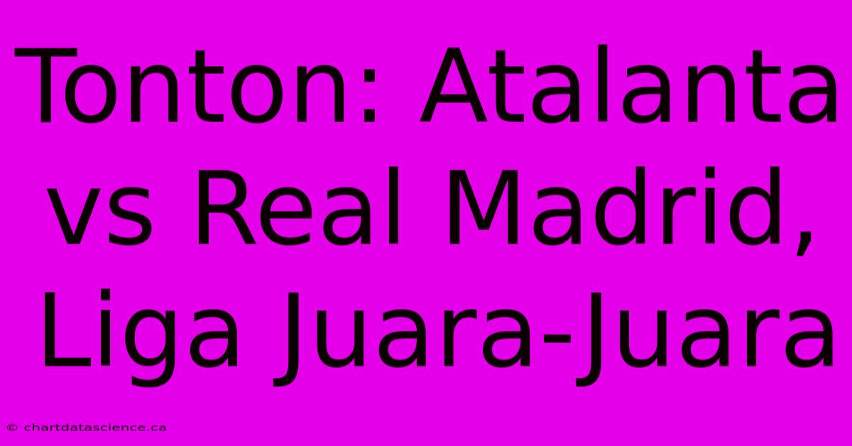 Tonton: Atalanta Vs Real Madrid, Liga Juara-Juara