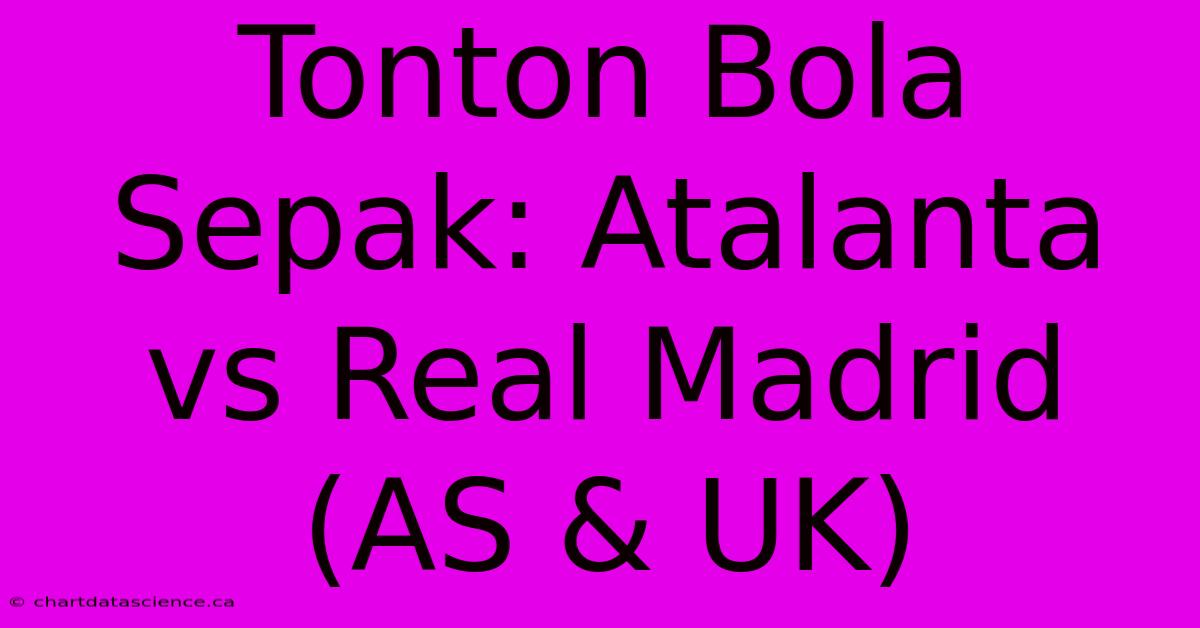 Tonton Bola Sepak: Atalanta Vs Real Madrid (AS & UK)