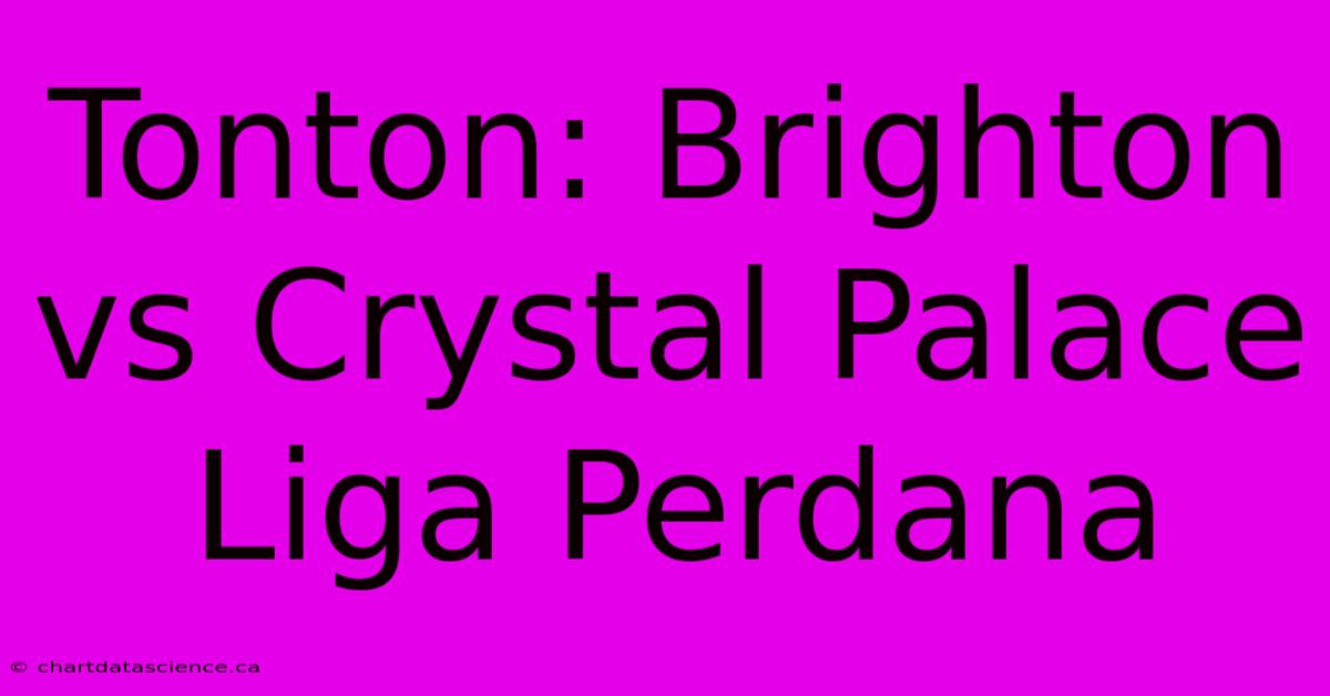 Tonton: Brighton Vs Crystal Palace Liga Perdana