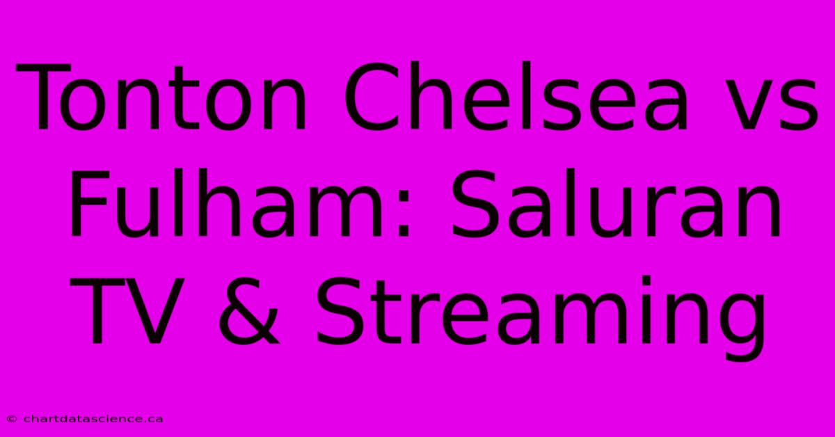 Tonton Chelsea Vs Fulham: Saluran TV & Streaming