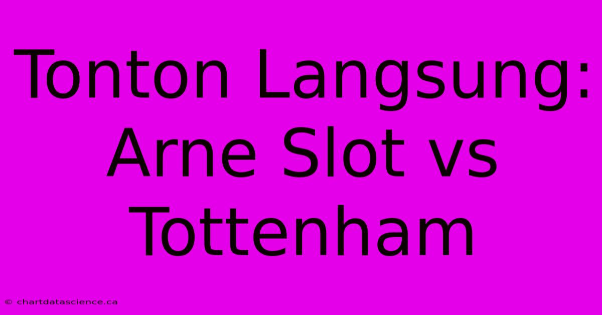 Tonton Langsung: Arne Slot Vs Tottenham