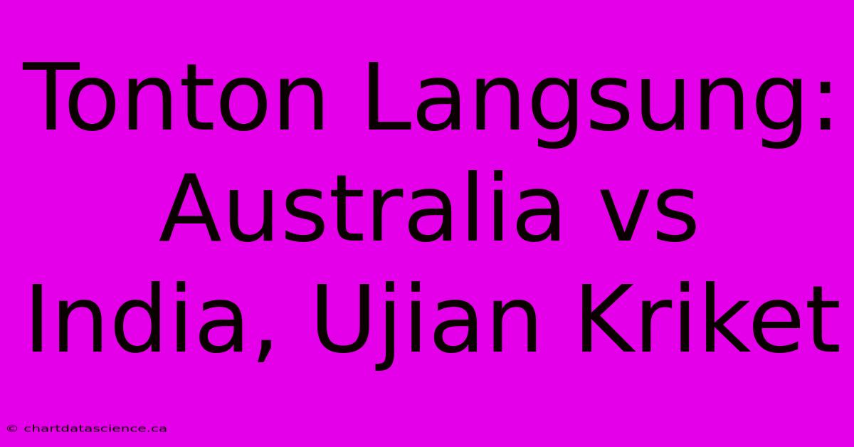 Tonton Langsung: Australia Vs India, Ujian Kriket