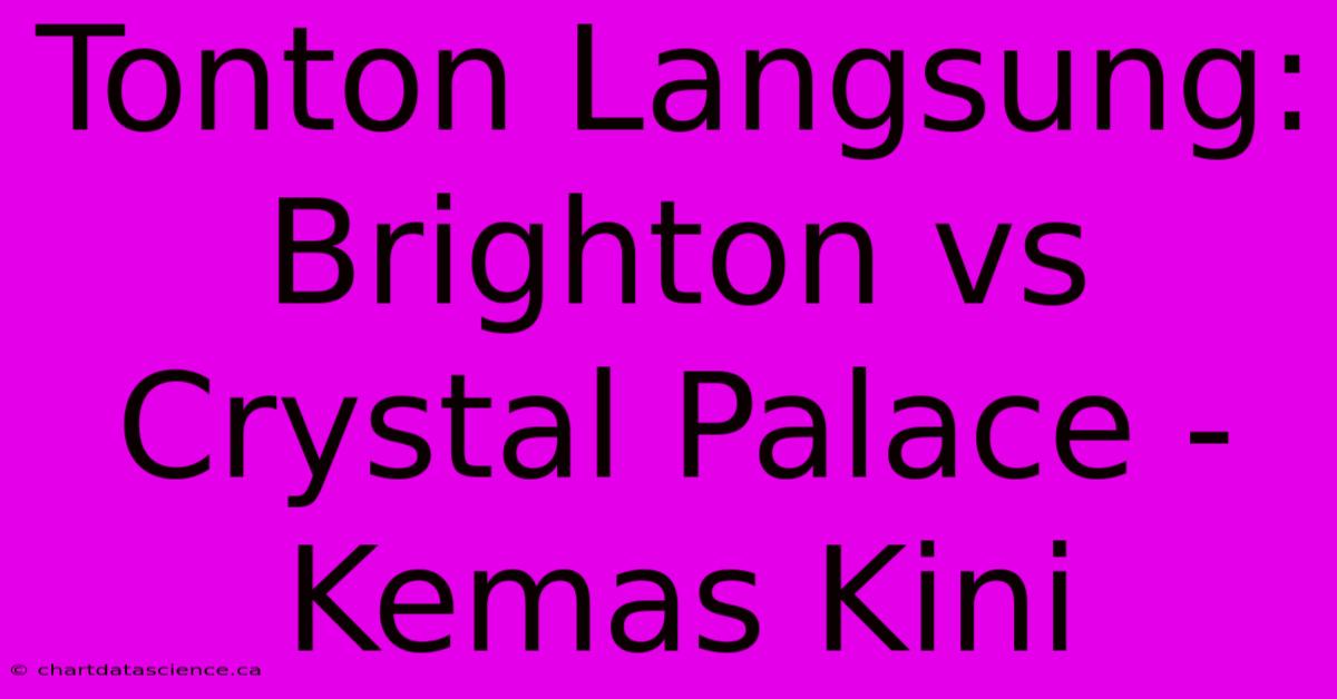 Tonton Langsung: Brighton Vs Crystal Palace - Kemas Kini