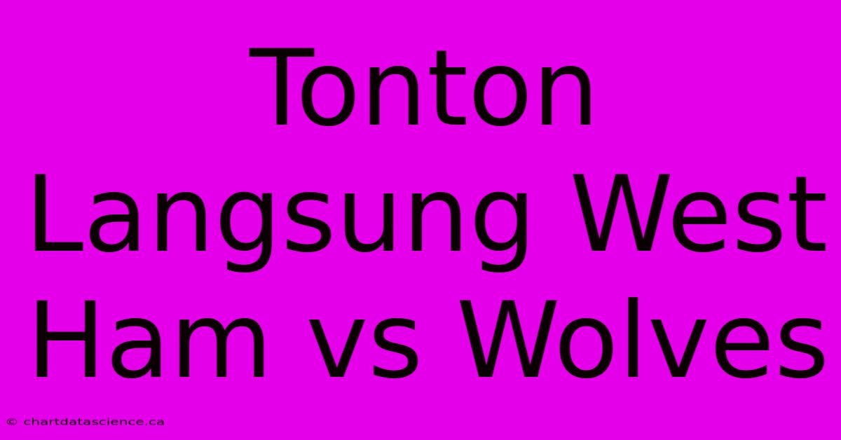 Tonton Langsung West Ham Vs Wolves