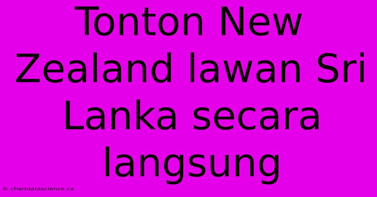 Tonton New Zealand Lawan Sri Lanka Secara Langsung