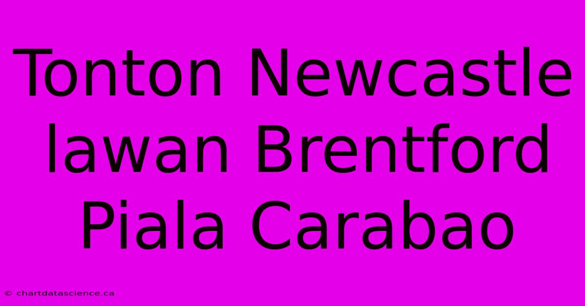 Tonton Newcastle Lawan Brentford Piala Carabao