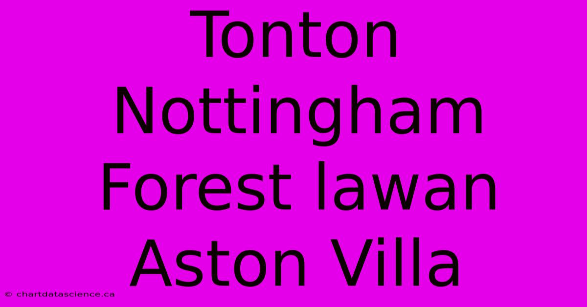 Tonton Nottingham Forest Lawan Aston Villa