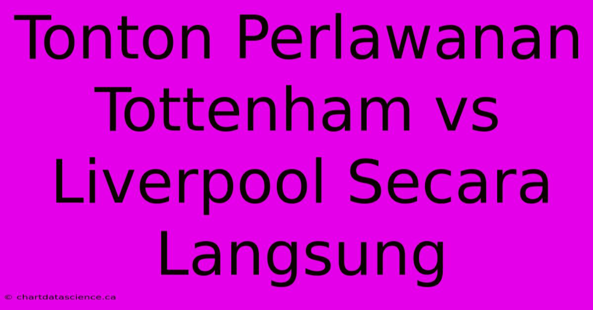 Tonton Perlawanan Tottenham Vs Liverpool Secara Langsung