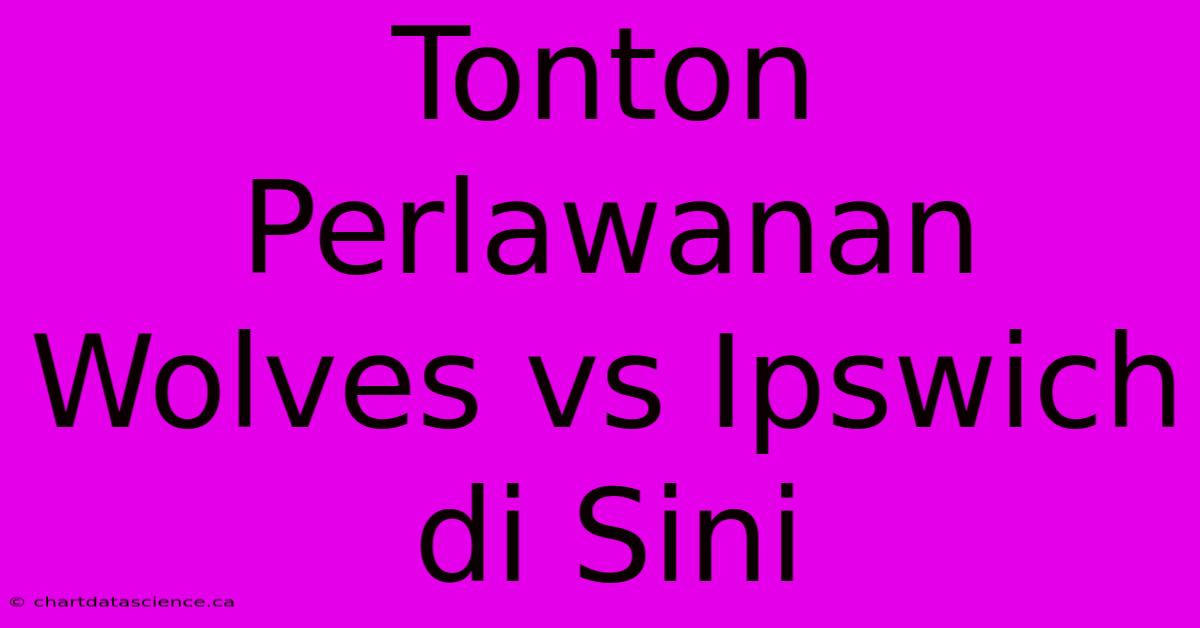 Tonton Perlawanan Wolves Vs Ipswich Di Sini