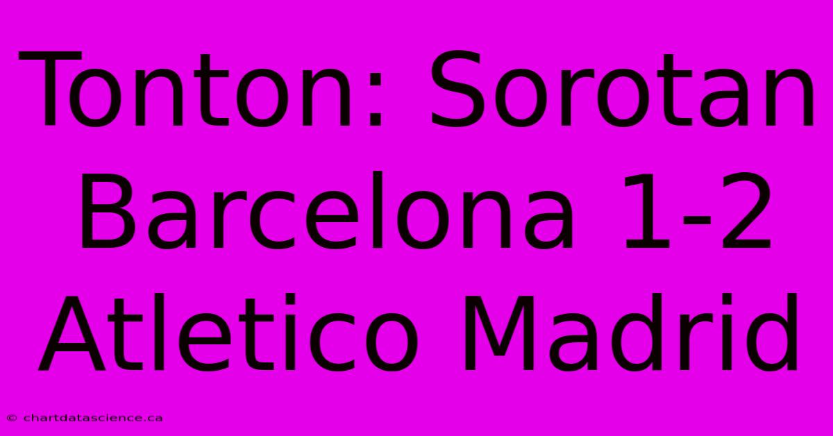 Tonton: Sorotan Barcelona 1-2 Atletico Madrid