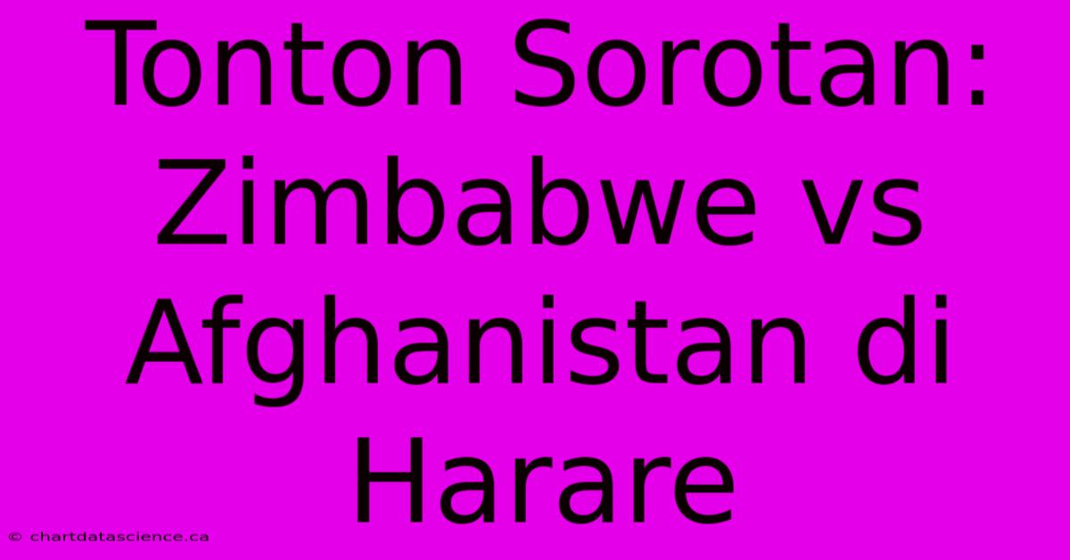 Tonton Sorotan: Zimbabwe Vs Afghanistan Di Harare