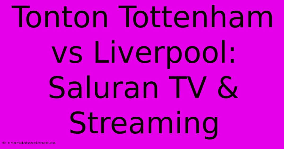 Tonton Tottenham Vs Liverpool: Saluran TV & Streaming