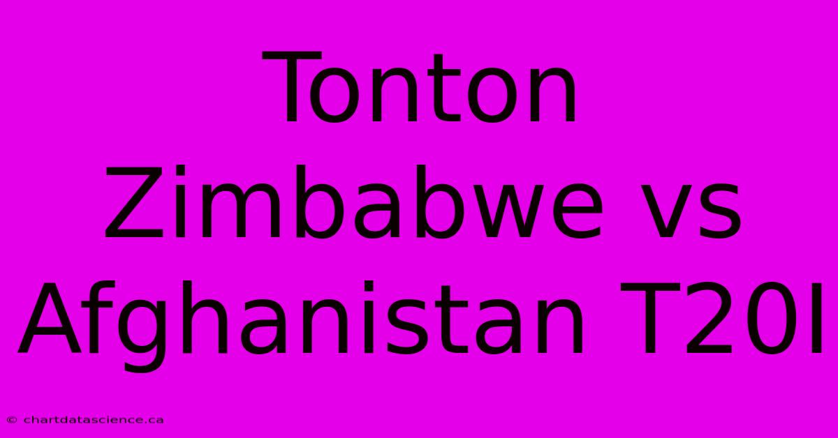 Tonton Zimbabwe Vs Afghanistan T20I