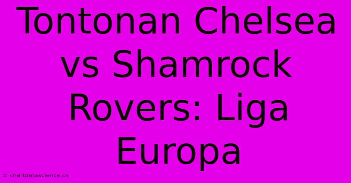 Tontonan Chelsea Vs Shamrock Rovers: Liga Europa