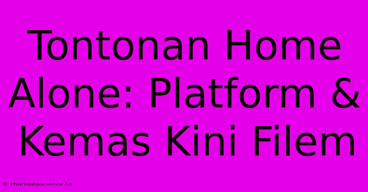 Tontonan Home Alone: Platform & Kemas Kini Filem