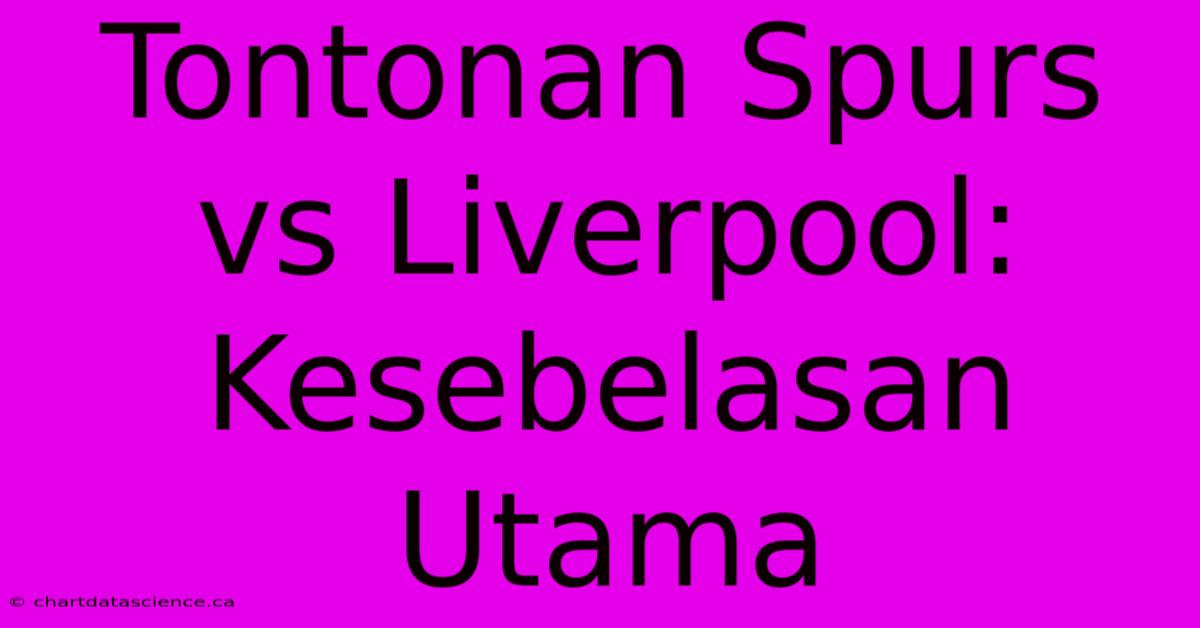 Tontonan Spurs Vs Liverpool: Kesebelasan Utama