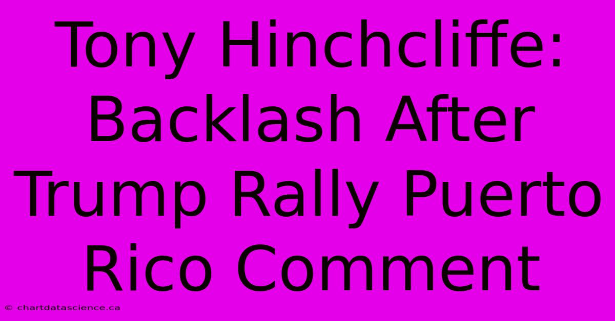 Tony Hinchcliffe: Backlash After Trump Rally Puerto Rico Comment