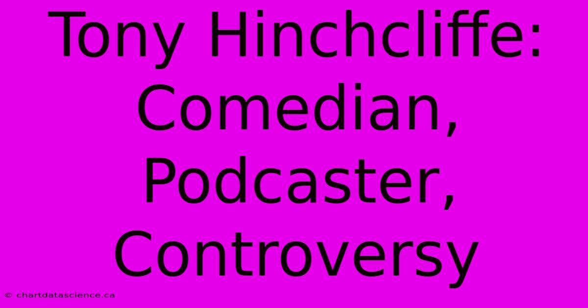 Tony Hinchcliffe: Comedian, Podcaster, Controversy